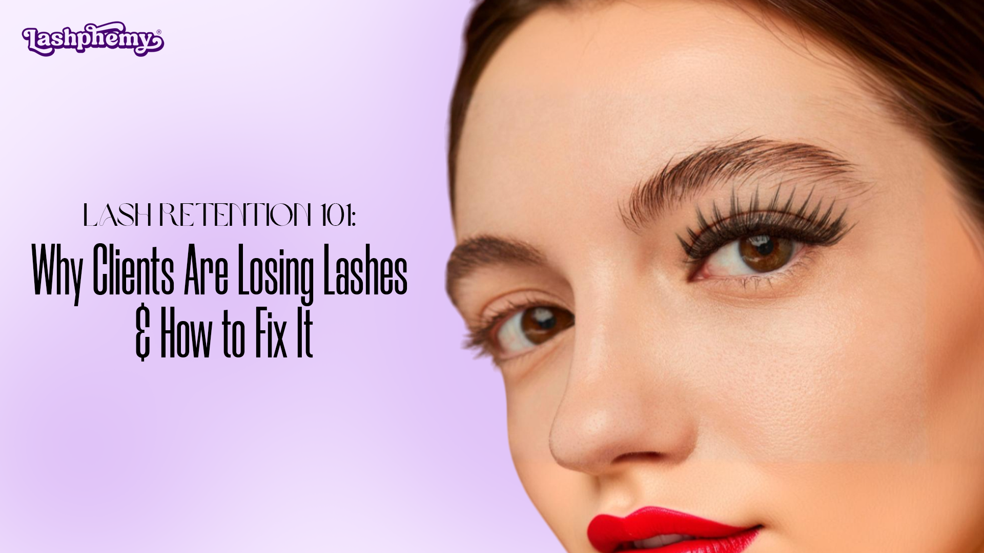 Lash Retention 101: Why Clients Are Losing Lashes & How to Fix It